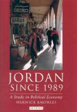 Warwick Knowles - Jordan Since 1989: A Study in Political Economy (Library of Modern Middle East Studies) - 9781850436331 - V9781850436331