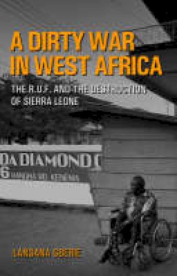 Lansana Gberie - A Dirty War in West Africa: The R.U.F. and the Destruction of Sierra Leone - 9781850657422 - V9781850657422