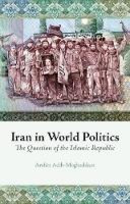 Arshin Adib-Moghaddam - Iran in World Politics: The Question of the Islamic Republic - 9781850659037 - V9781850659037