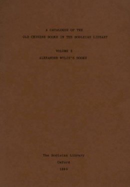. Bodleian Lib - A Catalogue of the Old Chinese Books in the Bodleian Library: Alexander Wylie's Books v. 2 - 9781851240005 - V9781851240005