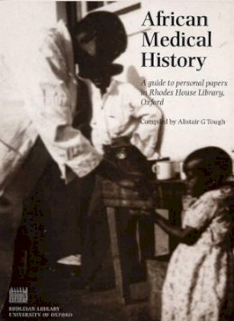 Alistair G. Tough (Ed.) - African Medical History: A Guide to Personal Papers in Rhodes House Library, Oxford - 9781851240517 - V9781851240517