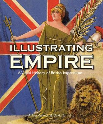 Ashley Jackson & David Tomkins - Illustrating Empire: A Visual History of British Imperialism (The Bodleian Library - Visual History from the John Johnson Collection of Printe) - 9781851243341 - 9781851243341