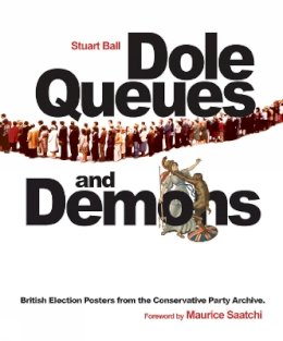 Stuart Ball - Dole Queues and Demons: British Election Posters from the Conservative Party Archive - 9781851243532 - V9781851243532