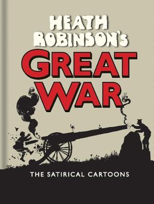 W. Heath Robinson - Heath Robinsons Great War: The Satirical Cartoons - 9781851244249 - V9781851244249