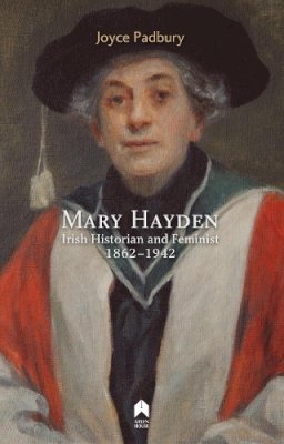 Joyce Padbury - Mary Hayden: Irish Historian and Feminist, 1862-1942 - 9781851322633 - V9781851322633