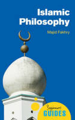 Majid Fakhry - Islamic Philosophy: A Beginner's Guide (Beginners Guide (Oneworld)) - 9781851686254 - V9781851686254