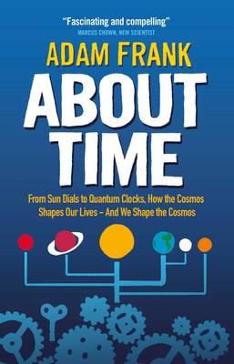 Adam Frank - About Time: From Sun Dials to Quantum Clocks, How the Cosmos Shapes Our Lives - And How We Shape the Cosmos - 9781851689644 - V9781851689644