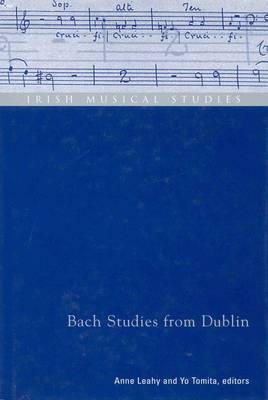 Anne Leahy (Ed.) - Bach Studies from Dublin:  Irish Musical Studies, 8 - 9781851828579 - 9781851828579