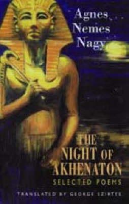 Agnes Nemes Nagy - The Night of Akhenaton: Selected Poems - 9781852246419 - V9781852246419