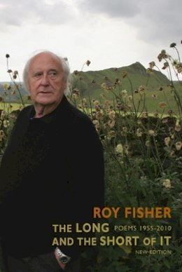 Roy Fisher - The Long and the Short of It: Poems 1955-2010 - 9781852249595 - V9781852249595