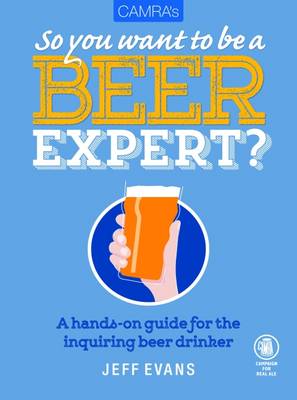 Jeff Evans - So You Want to Be a Beer Expert?: A Hands-On Guide for the Inquiring Beer Drinker - 9781852493226 - V9781852493226