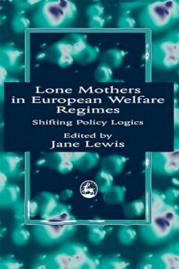 Edited Lewis - Lone Mothers in European Walfare Regimes: Shifting Policy Logics - 9781853024610 - V9781853024610