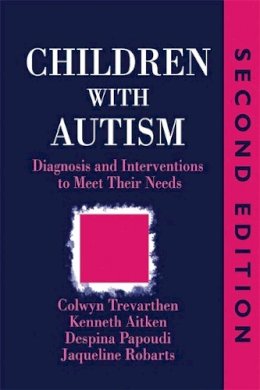 Trevarthen, Colwyn, Robarts, Jacqueline, Papoudi, Despina, Aitken, Kenneth - Children with Autism: Diagnosis and Intervention to Meet Their Needs - 9781853025556 - V9781853025556