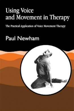 Paul Newham - Using Voice and Movement in Therapy: The Practical Application of Voice Movement Therapy - 9781853025921 - V9781853025921
