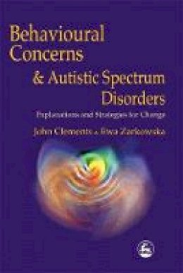 John Clements - Behavioural Concerns and Autistic Spectrum Disorders: Explanations and Strategies for Change - 9781853027420 - V9781853027420