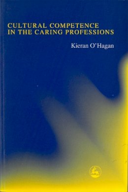 Kieran O´hagan - Cultural Competence in the Caring Professions: Rediscovering a 'Forgotten' Dimension - 9781853027598 - V9781853027598