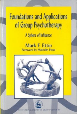 Mark Ettin - Foundations and Applications of Group Psychotherapy: A Sphere of Influence (International Library of Group Analysis) - 9781853027956 - V9781853027956