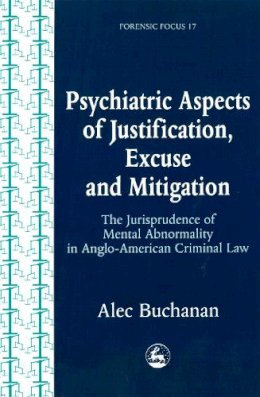 Alec Buchanan - Psychiatric Aspects of Justification, Excuse and Mitigation in Anglo-American Criminal Law (Forensic Focus, 17) - 9781853027970 - V9781853027970