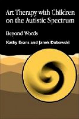 Dubowski, Janek, Evans, Kathy - Art Therapy with Children on the Autistic Spectrum: Beyond Words - 9781853028250 - V9781853028250
