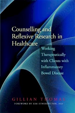 Gillian Thomas - Counselling and Reflexive Research in Healthcare: Working Therapeutically With Clients With Inflammatory Bowel Disease - 9781853028663 - V9781853028663