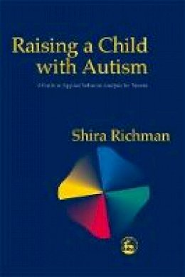 Shira Richman - Raising a Child With Autism: A Guide to Applied Behavior Analysis for Parents - 9781853029103 - V9781853029103