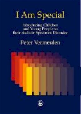 Peter Vermeulen - I am Special: Introducing Children and Young People to their Autistic Spectrum Disorder - 9781853029165 - V9781853029165