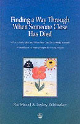 Pat Mood - Finding a Way Through When Someone Close has Died: What it Feels Like and What You Can Do to Help Yourself: A Workbook by Young People for Young People - 9781853029202 - V9781853029202