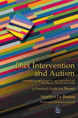 Le Breton, Marilyn - Diet Intervention and Autism: Implementing the Gluten Free and Casein Free Diet for Autistic Children and Adults : A Practical Guide for Parents - 9781853029356 - V9781853029356