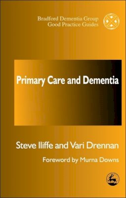 Steve Iliffe - Primary Care and Dementia (Bradford Dementia Group Good Practice Guides) - 9781853029974 - V9781853029974