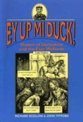 Richard Scollins - Ey Up Mi Duck! Dialect of Derbyshire and the East Midlands - 9781853066580 - V9781853066580