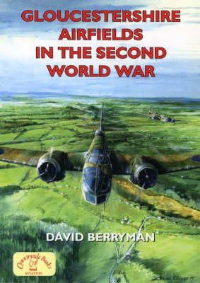David Berryman - Gloucestershire Airfields in the Second World War (British Airfields in the Second World War) - 9781853069499 - V9781853069499
