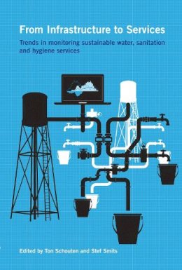 Ton Schouten (Ed.) - From Infrastructure to Services: Trends in Monitoring Sustainable Water, Sanitation and Hygiene Services - 9781853398131 - V9781853398131