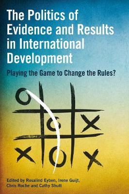 Rosalind Eyben (Ed.) - The Politics of Evidence and Results in International Development: Playing the game to change the rules? - 9781853398865 - V9781853398865