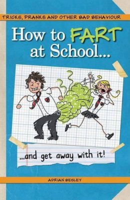 Adrian Besley - How to Fart at School . . .: And Get Away with It! - 9781853758720 - KSG0009630