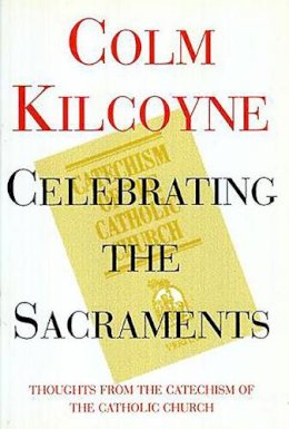 Colm Kilcoyne - Celebrating the Sacraments - 9781853903007 - 9781853903007