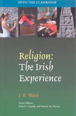 J.r. Walsh - Religion: The Irish Experience (Into the Classroom) - 9781853906848 - 9781853906848