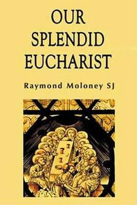 Raymond Moloney - Our Splendid Eucharist: Reflections on Mass and Sacrament - 9781853908057 - KEX0281694