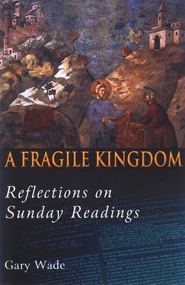 Gary A Wade - A Fragile Kingdom: Reflections on Sunday Readings - 9781853909252 - 9781853909252