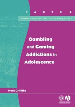 Mark Griffiths - Gambling and Gaming Addictions in Adolescence (Parent, Adolescent and Child Training Skills) - 9781854333483 - V9781854333483