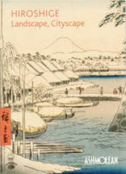 Clare Pollard - Hiroshige: Landscape, Cityscape: Woodblock Prints in the Ashmolean Museum - 9781854442956 - V9781854442956