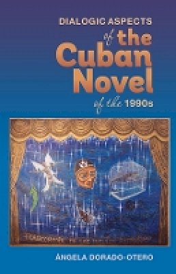 Ángela Dorado-Otero - Dialogic Aspects in the Cuban Novel of the 1990s (Monografías A) - 9781855662711 - V9781855662711