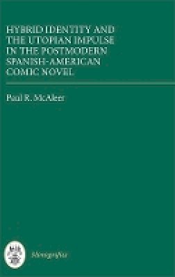 Paul R. Mcaleer - Hybrid Identity and the Utopian Impulse in the Postmodern Spanish-American Comic Novel (Monografías A) - 9781855662971 - V9781855662971