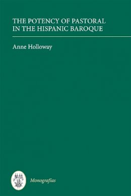 Anne Holloway - The Potency of Pastoral in the Hispanic Baroque: 366 (Monografías A) - 9781855663138 - V9781855663138