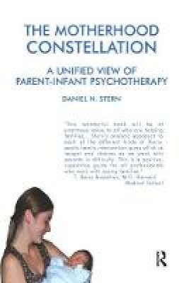 Daniel N. Stern - The Motherhood Constellation: A Unified View of Parent-Infant Psychotherapy - 9781855752016 - V9781855752016