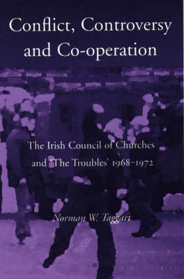 Norman W. Taggart - Controversy, Conflict, Co-operation: The Irish Council of Churches and 'The Troubles' 1968-1972 - 9781856074384 - KEX0310291