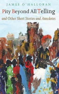 James O´halloran - Pity Beyond All Telling:  and other Short Stories and Anecdotes - 9781856077088 - KHS1025070