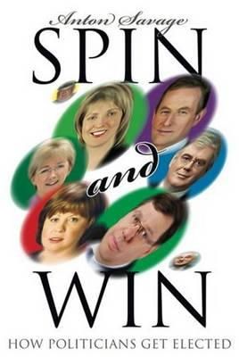 Anton Savage - Spin and Win: How Politicians get Elected - 9781856079495 - KNW0008528