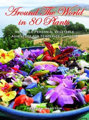 Stephen Barstow - Around The World in 80 Plants: An Edible Perennial Vegetable Adventure for Temperate Climates - 9781856231411 - V9781856231411