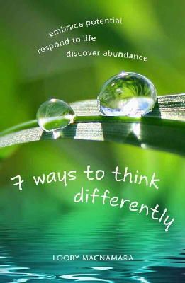 Looby Macnamara - 7 Ways to Think Differently: Embrace potential, respond to life, discover abundance - 9781856231893 - V9781856231893