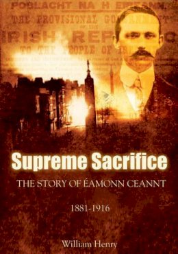 William Henry - Supreme Sacrifice:  The Story of Eamonn Ceannt, 1881-1916 - 9781856354660 - KSG0026132
